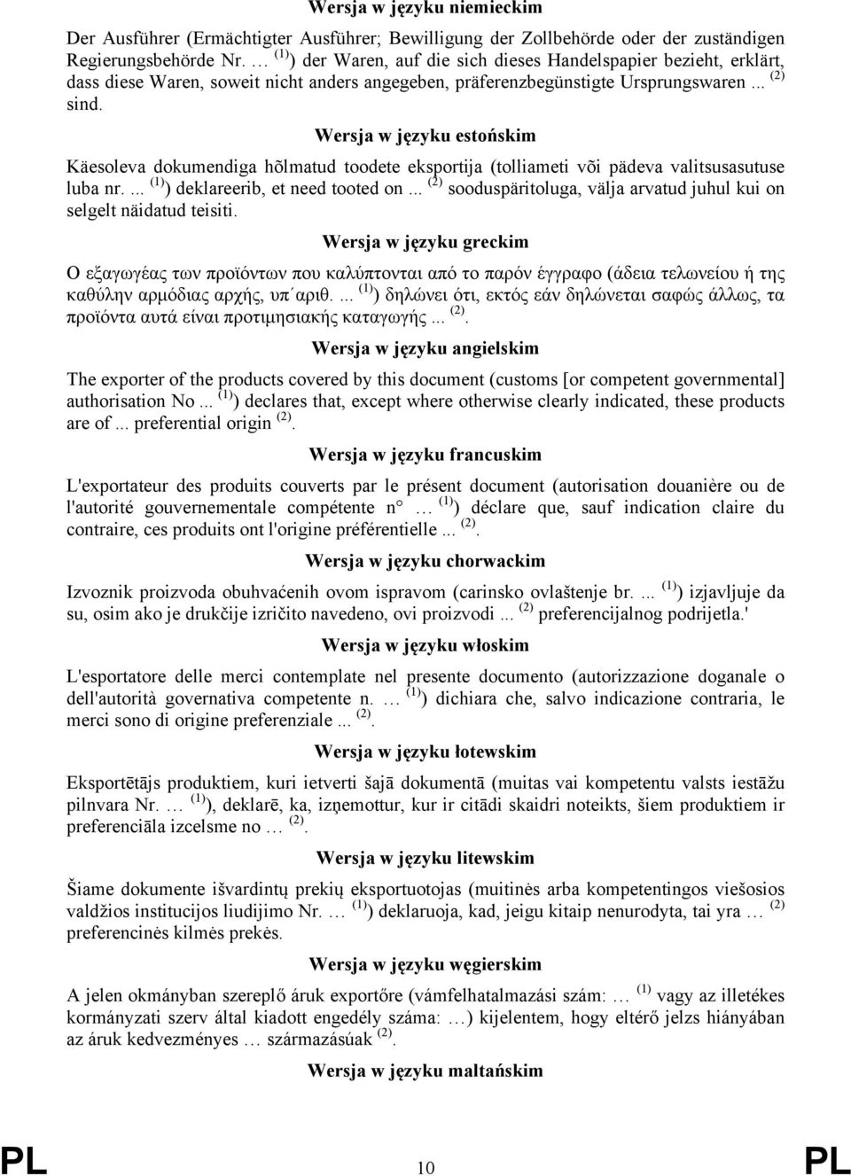 Wersja w języku estońskim Käesoleva dokumendiga hõlmatud toodete eksportija (tolliameti või pädeva valitsusasutuse luba nr.... (1) ) deklareerib, et need tooted on.