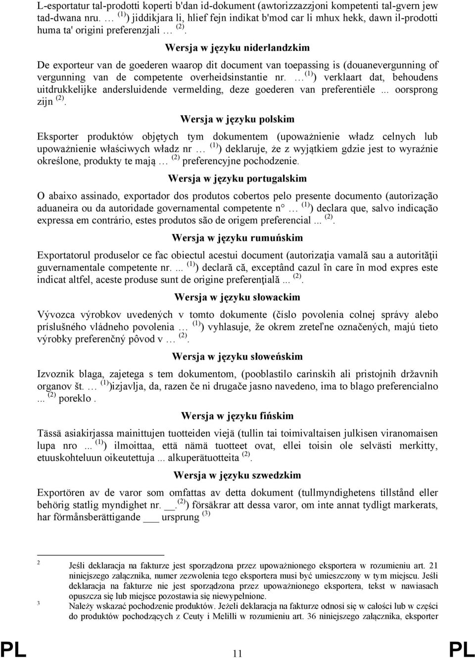 Wersja w języku niderlandzkim De exporteur van de goederen waarop dit document van toepassing is (douanevergunning of vergunning van de competente overheidsinstantie nr.