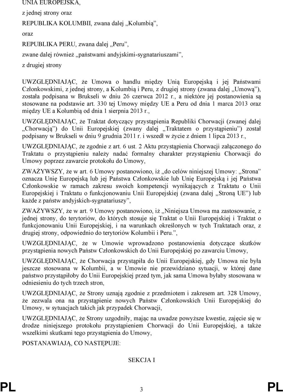 26 czerwca 2012 r., a niektóre jej postanowienia są stosowane na podstawie art. 330 tej Umowy między UE a Peru od dnia 1 marca 2013 oraz między UE a Kolumbią od dnia 1 sierpnia 2013 r.