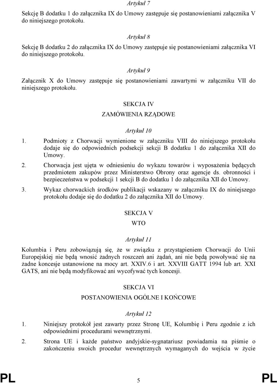 Artykuł 9 Załącznik X do Umowy zastępuje się postanowieniami zawartymi w załączniku VII do niniejszego protokołu. SEKCJA IV ZAMÓWIENIA RZĄDOWE Artykuł 10 1.