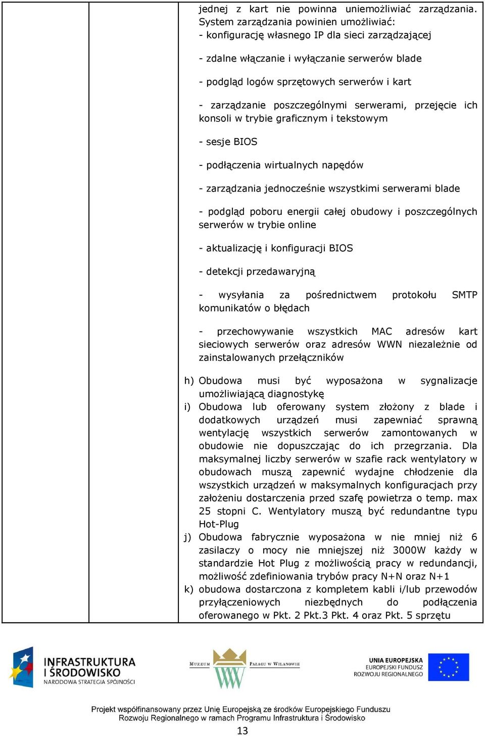 poszczególnymi serwerami, przejęcie ich konsoli w trybie graficznym i tekstowym - sesje BIOS - podłączenia wirtualnych napędów - zarządzania jednocześnie wszystkimi serwerami blade - podgląd poboru