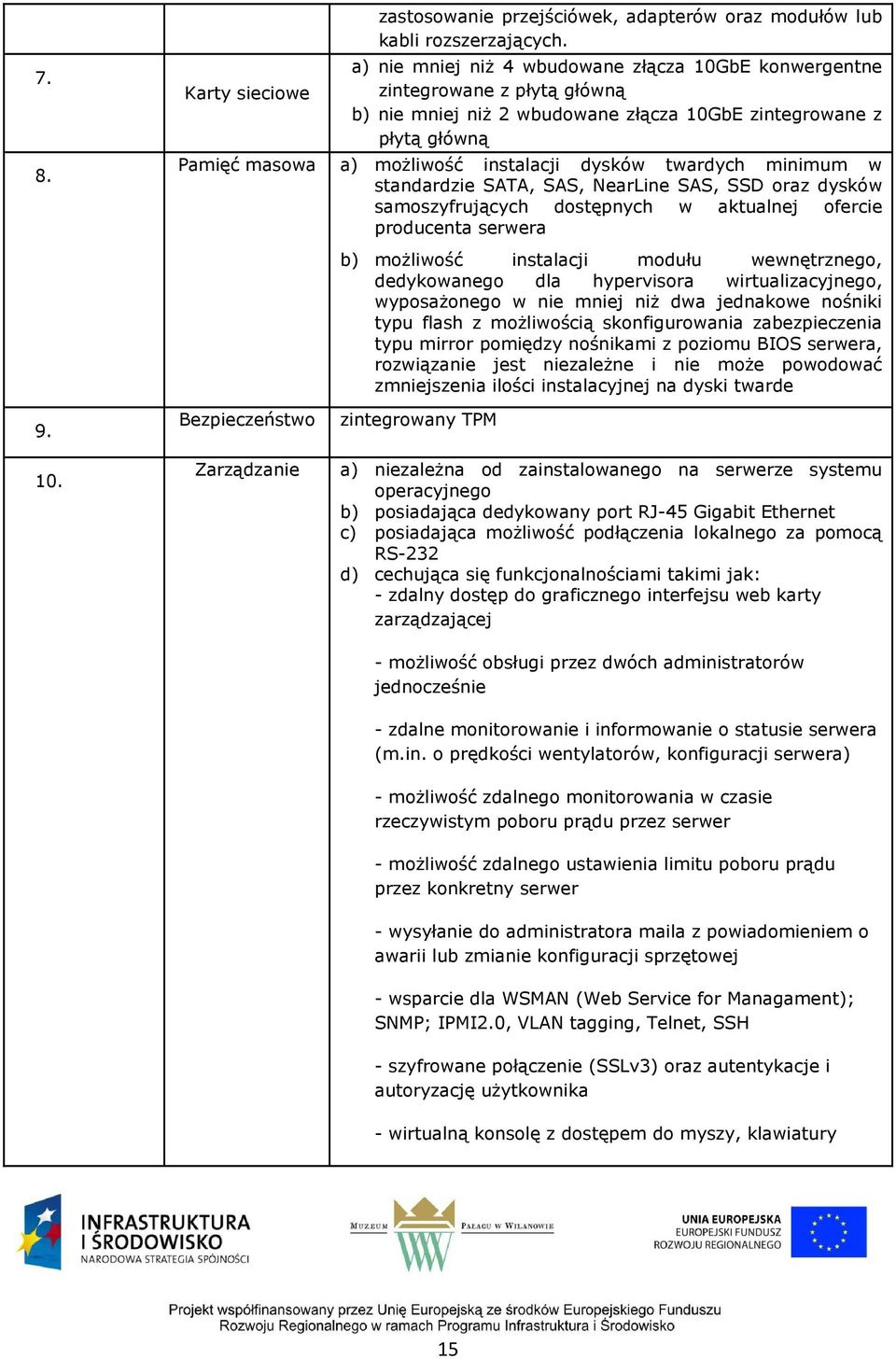 twardych minimum w standardzie SATA, SAS, NearLine SAS, SSD oraz dysków samoszyfrujących dostępnych w aktualnej ofercie producenta serwera b) możliwość instalacji modułu wewnętrznego, dedykowanego