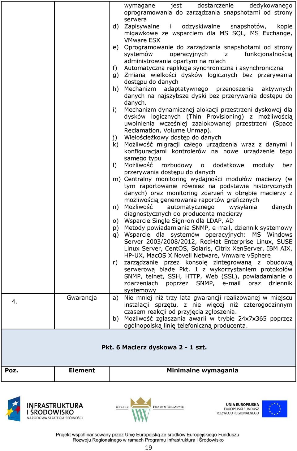 asynchroniczna g) Zmiana wielkości dysków logicznych bez przerywania dostępu do danych h) Mechanizm adaptatywnego przenoszenia aktywnych danych na najszybsze dyski bez przerywania dostępu do danych.