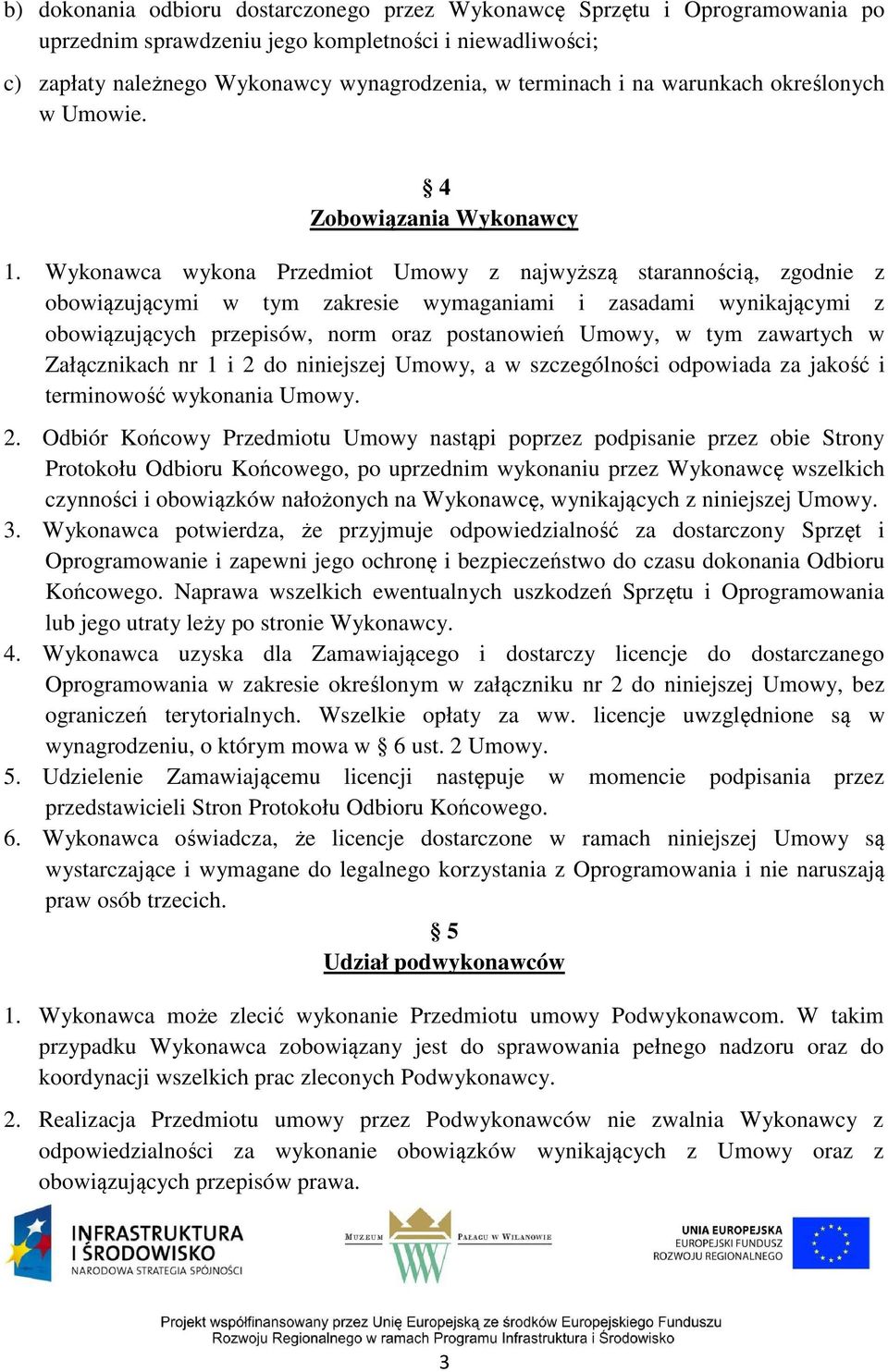 Wykonawca wykona Przedmiot Umowy z najwyższą starannością, zgodnie z obowiązującymi w tym zakresie wymaganiami i zasadami wynikającymi z obowiązujących przepisów, norm oraz postanowień Umowy, w tym