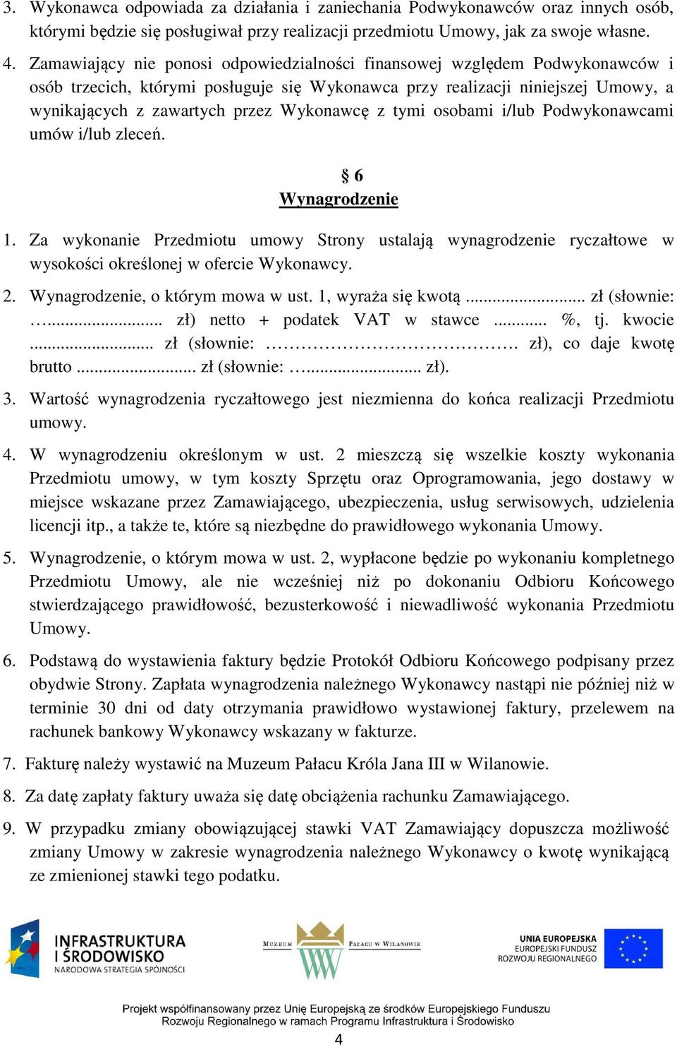 Wykonawcę z tymi osobami i/lub Podwykonawcami umów i/lub zleceń. 6 Wynagrodzenie 1. Za wykonanie Przedmiotu umowy Strony ustalają wynagrodzenie ryczałtowe w wysokości określonej w ofercie Wykonawcy.