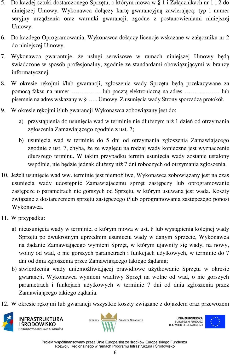 Wykonawca gwarantuje, że usługi serwisowe w ramach niniejszej Umowy będą świadczone w sposób profesjonalny, zgodnie ze standardami obowiązującymi w branży informatycznej. 8.