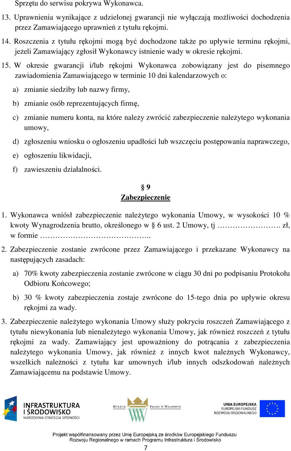 W okresie gwarancji i/lub rękojmi Wykonawca zobowiązany jest do pisemnego zawiadomienia Zamawiającego w terminie 10 dni kalendarzowych o: a) zmianie siedziby lub nazwy firmy, b) zmianie osób