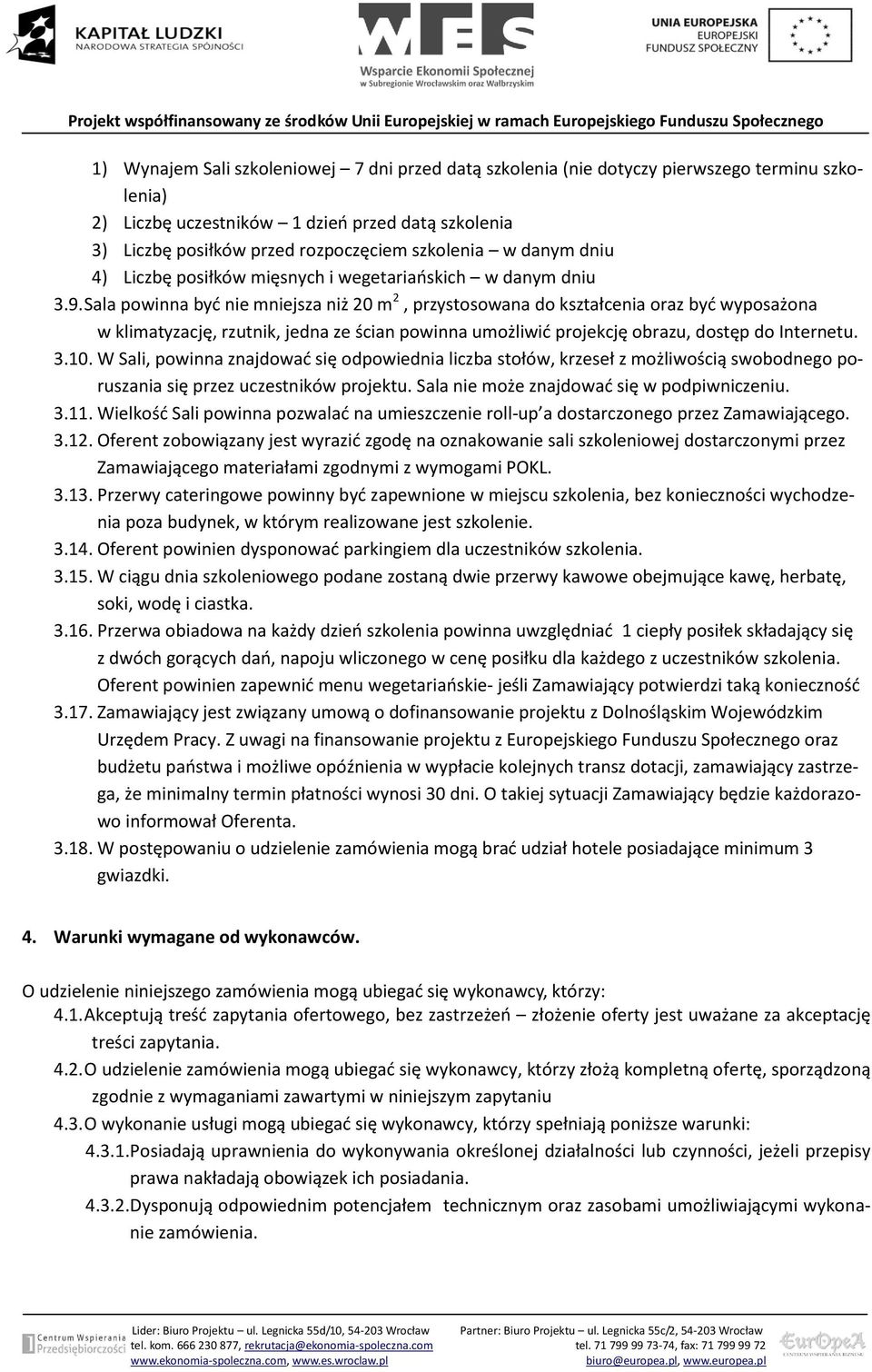 Sala powinna byd nie mniejsza niż 20 m 2, przystosowana do kształcenia oraz byd wyposażona w klimatyzację, rzutnik, jedna ze ścian powinna umożliwid projekcję obrazu, dostęp do Internetu. 3.10.