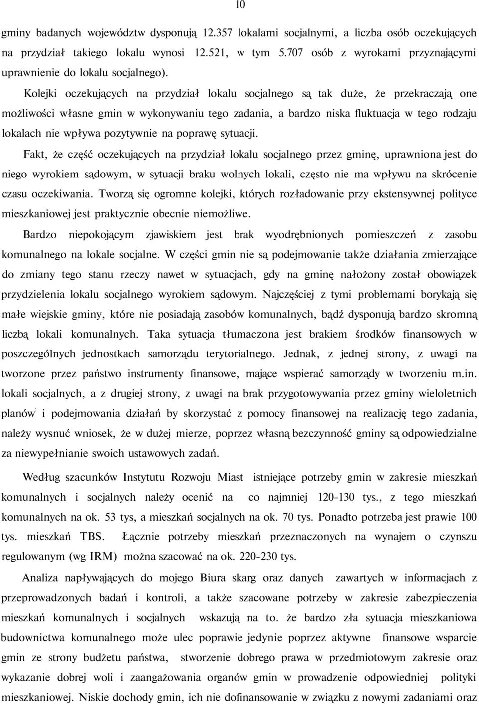 Kolejki oczekujących na przydział lokalu socjalnego są tak duże, że przekraczają one możliwości własne gmin w wykonywaniu tego zadania, a bardzo niska fluktuacja w tego rodzaju lokalach nie wpływa