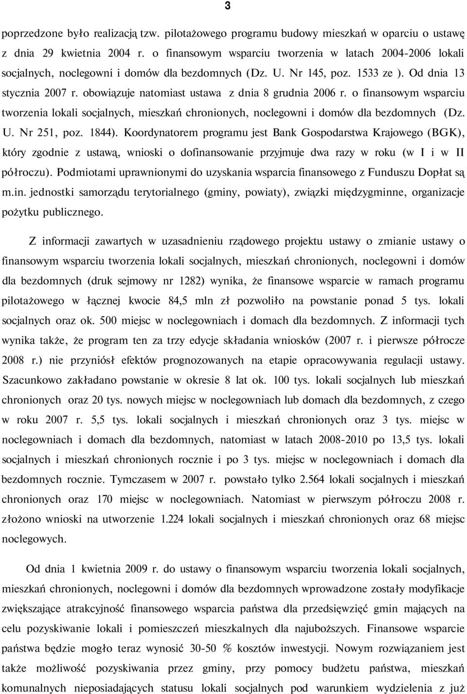 obowiązuje natomiast ustawa z dnia 8 grudnia 2006 r. o finansowym wsparciu tworzenia lokali socjalnych, mieszkań chronionych, noclegowni i domów dla bezdomnych (Dz. U. Nr 251, poz. 1844).