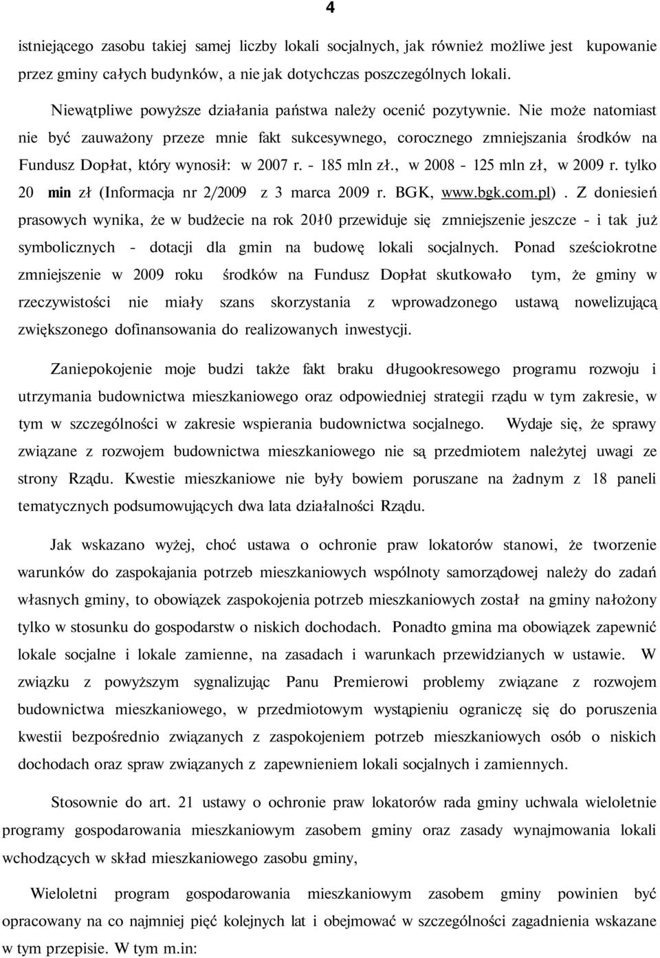 Nie może natomiast nie być zauważony przeze mnie fakt sukcesywnego, corocznego zmniejszania środków na Fundusz Dopłat, który wynosił: w 2007 r. - 185 mln zł., w 2008-125 mln zł, w 2009 r.