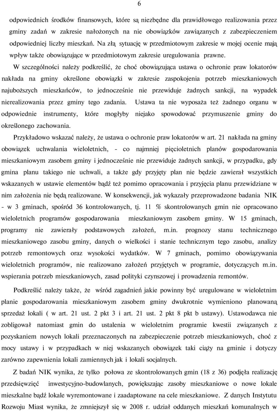 W szczególności należy podkreślić, że choć obowiązująca ustawa o ochronie praw lokatorów nakłada na gminy określone obowiązki w zakresie zaspokojenia potrzeb mieszkaniowych najuboższych mieszkańców,