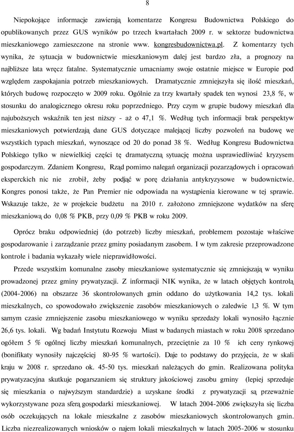 Z komentarzy tych wynika, że sytuacja w budownictwie mieszkaniowym dalej jest bardzo zła, a prognozy na najbliższe lata wręcz fatalne.