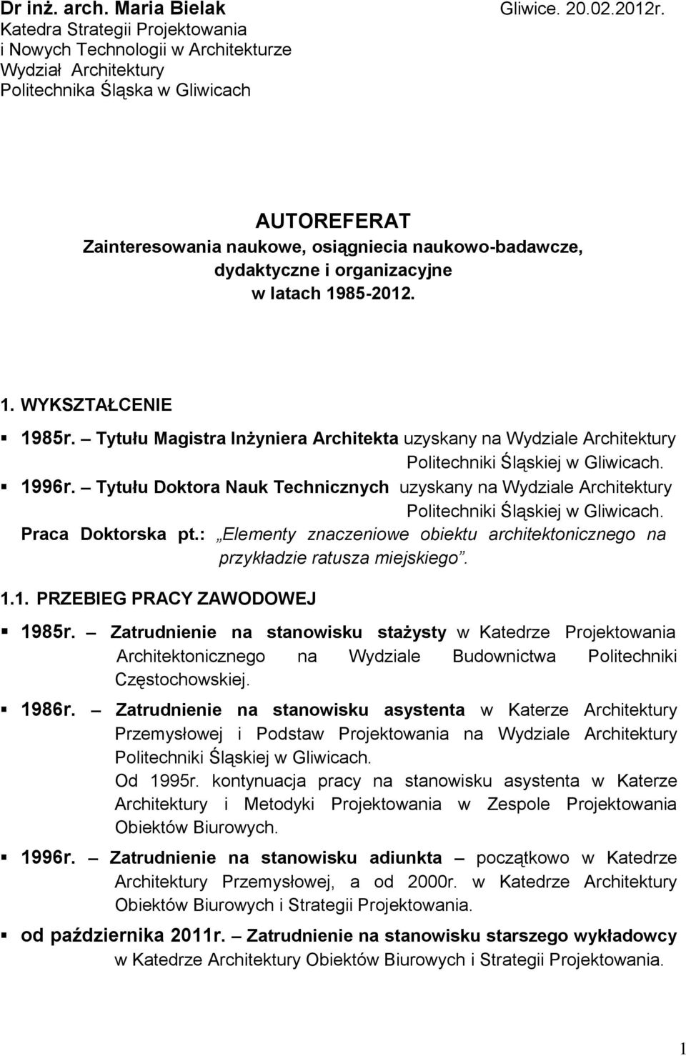 Tytułu Magistra Inżyniera Architekta uzyskany na Wydziale Architektury Politechniki Śląskiej w Gliwicach. 1996r.