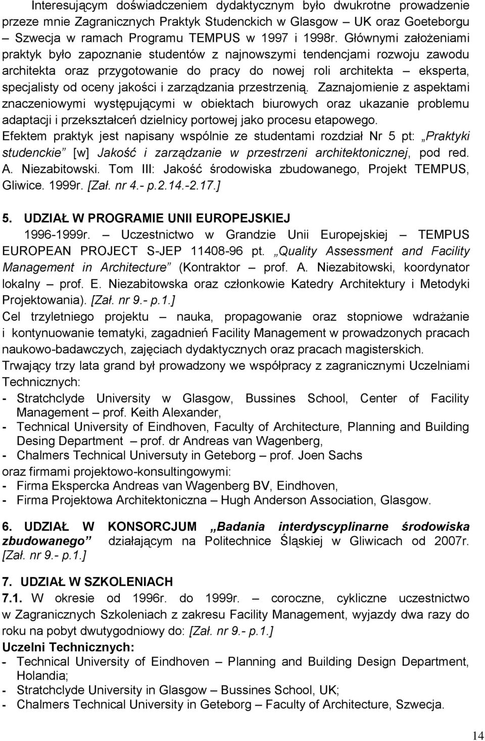 i zarządzania przestrzenią. Zaznajomienie z aspektami znaczeniowymi występującymi w obiektach biurowych oraz ukazanie problemu adaptacji i przekształceń dzielnicy portowej jako procesu etapowego.