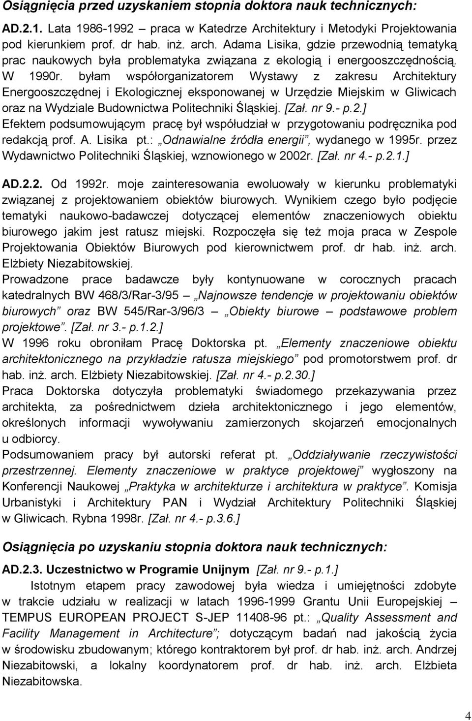 byłam współorganizatorem Wystawy z zakresu Architektury Energooszczędnej i Ekologicznej eksponowanej w Urzędzie Miejskim w Gliwicach oraz na Wydziale Budownictwa Politechniki Śląskiej. [Zał. nr 9.- p.