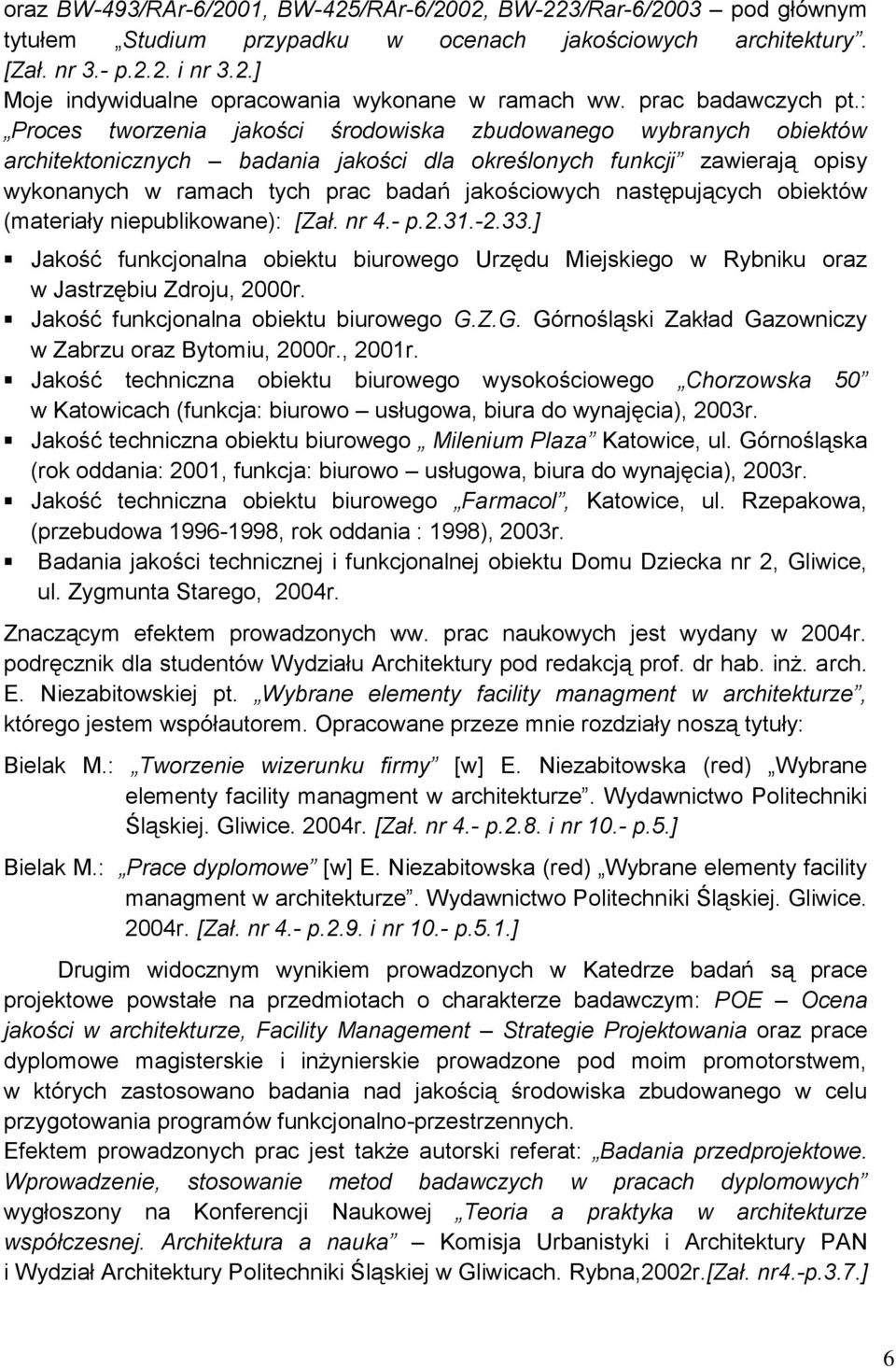 : Proces tworzenia jakości środowiska zbudowanego wybranych obiektów architektonicznych badania jakości dla określonych funkcji zawierają opisy wykonanych w ramach tych prac badań jakościowych