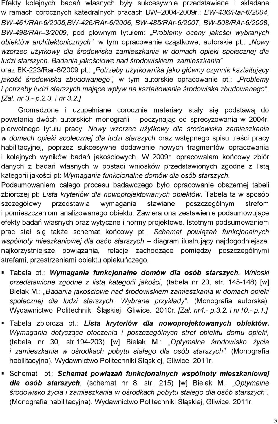 tym opracowanie cząstkowe, autorskie pt.: Nowy wzorzec użytkowy dla środowiska zamieszkania w domach opieki społecznej dla ludzi starszych.