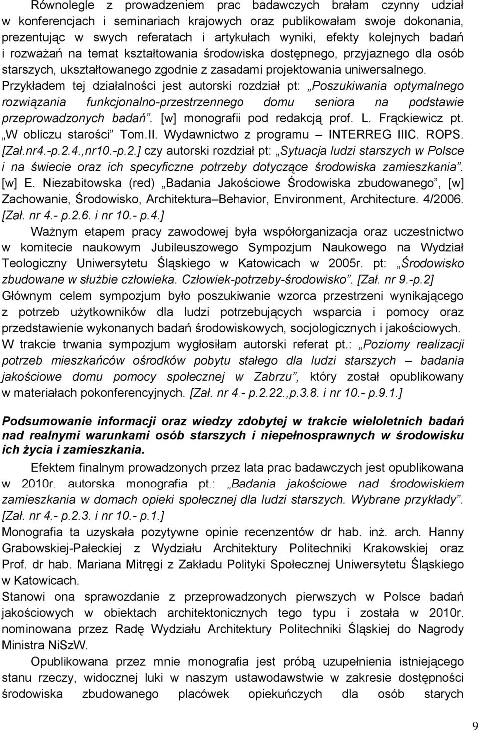 Przykładem tej działalności jest autorski rozdział pt: Poszukiwania optymalnego rozwiązania funkcjonalno-przestrzennego domu seniora na podstawie przeprowadzonych badań.