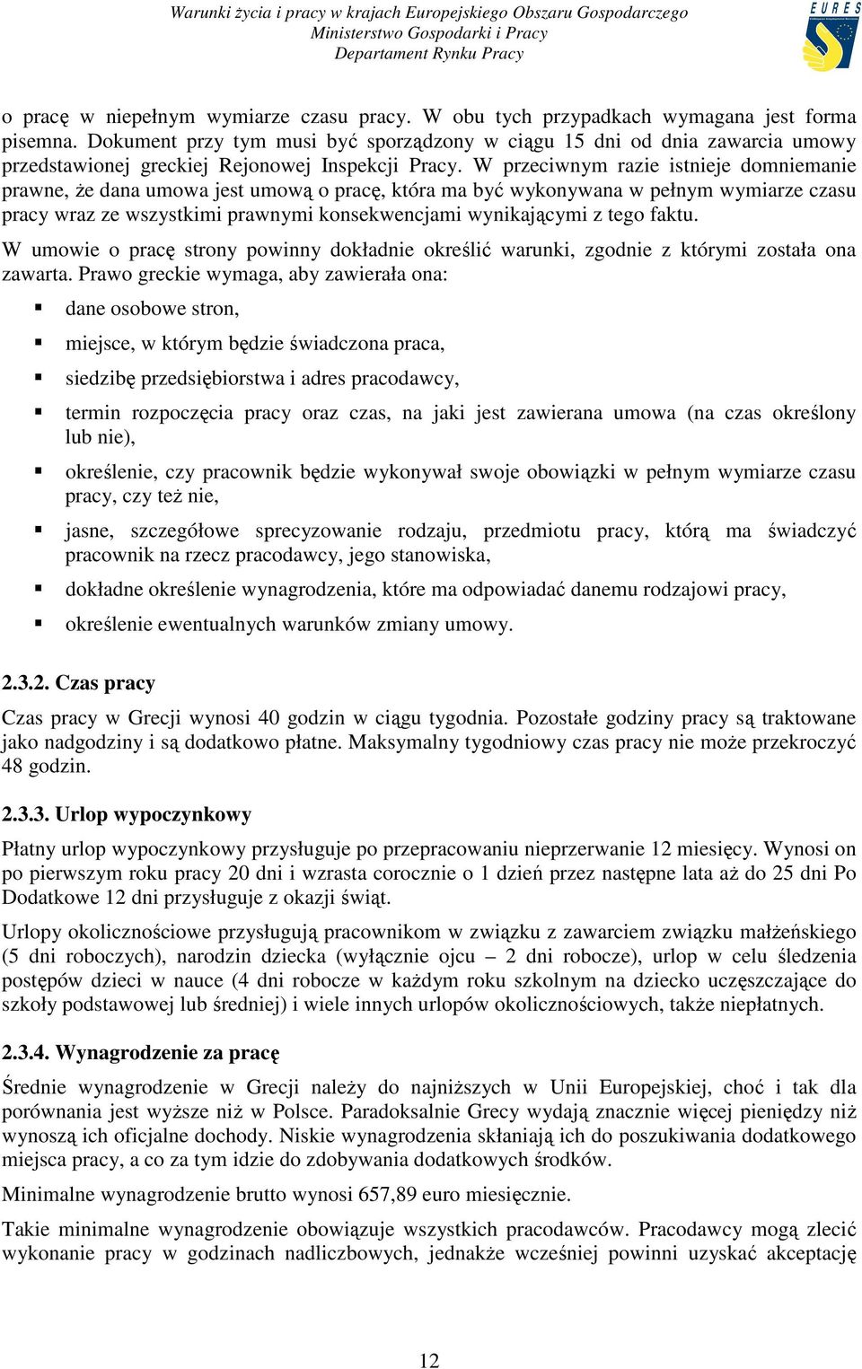 W przeciwnym razie istnieje domniemanie prawne, Ŝe dana umowa jest umową o pracę, która ma być wykonywana w pełnym wymiarze czasu pracy wraz ze wszystkimi prawnymi konsekwencjami wynikającymi z tego