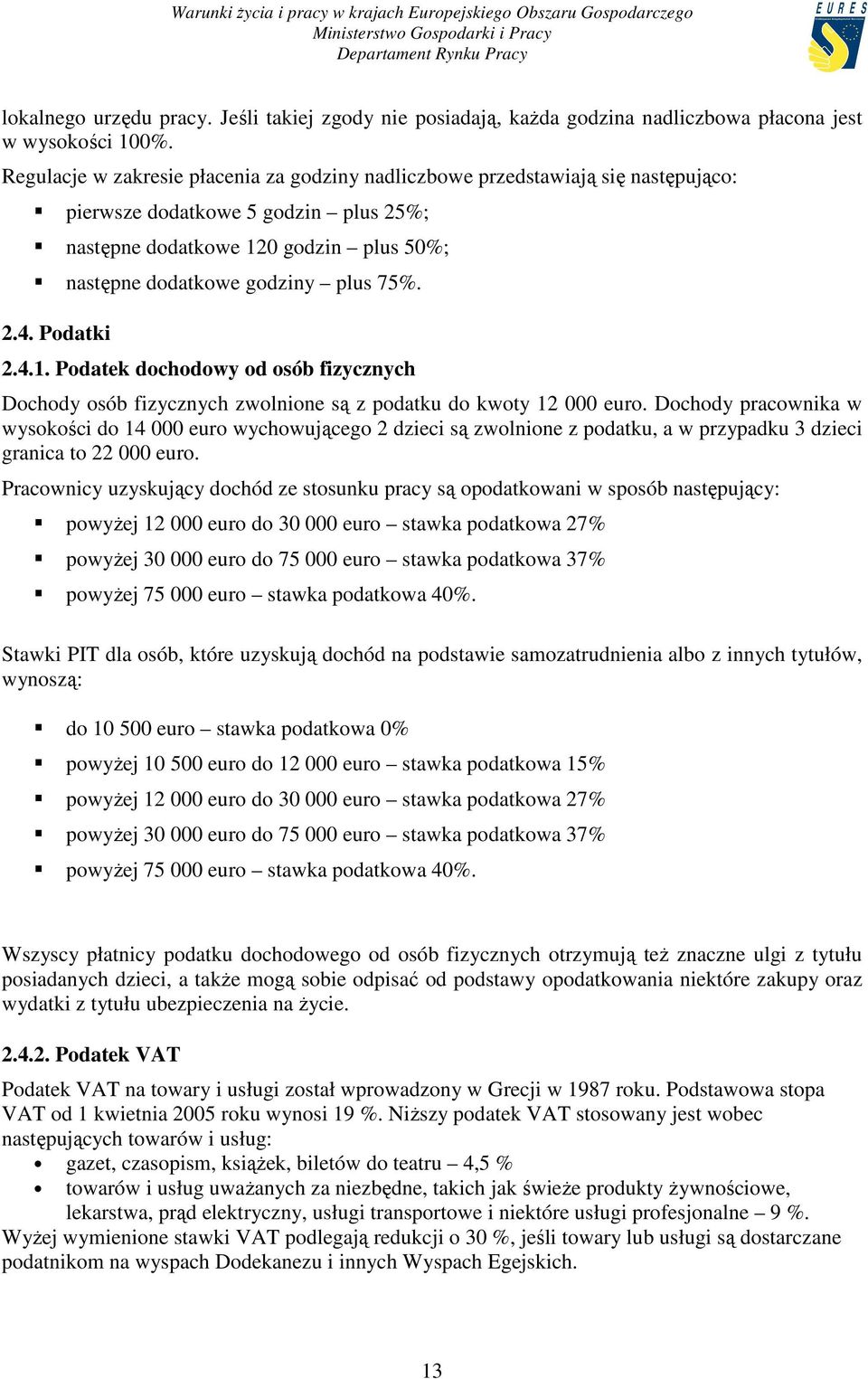 2.4. Podatki 2.4.1. Podatek dochodowy od osób fizycznych Dochody osób fizycznych zwolnione są z podatku do kwoty 12 000 euro.