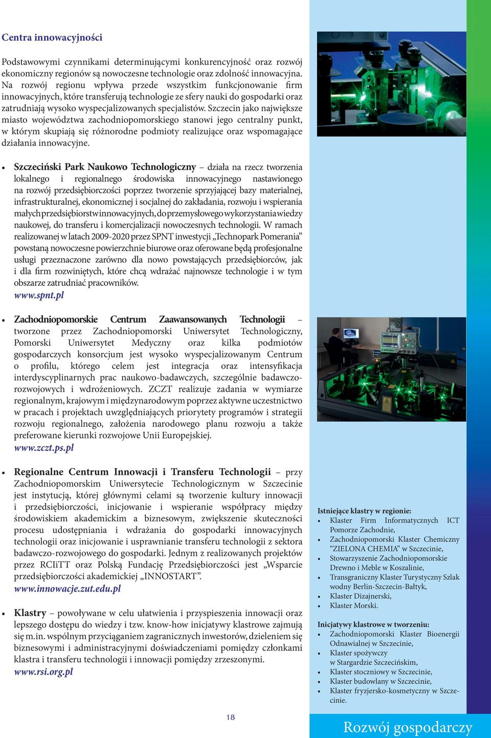 Szczecin jako największe miasto województwa zachodniopomorskiego stanowi jego centralny punkt, w którym skupiają się różnorodne podmioty realizujące oraz wspomagające działania innowacyjne.