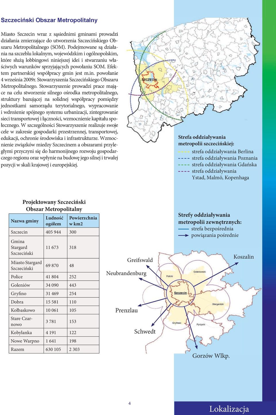 Efektem partnerskiej współpracy gmin jest m.in. powołanie 4 września 2009r. Stowarzyszenia Szczecińskiego Obszaru Metropolitalnego.