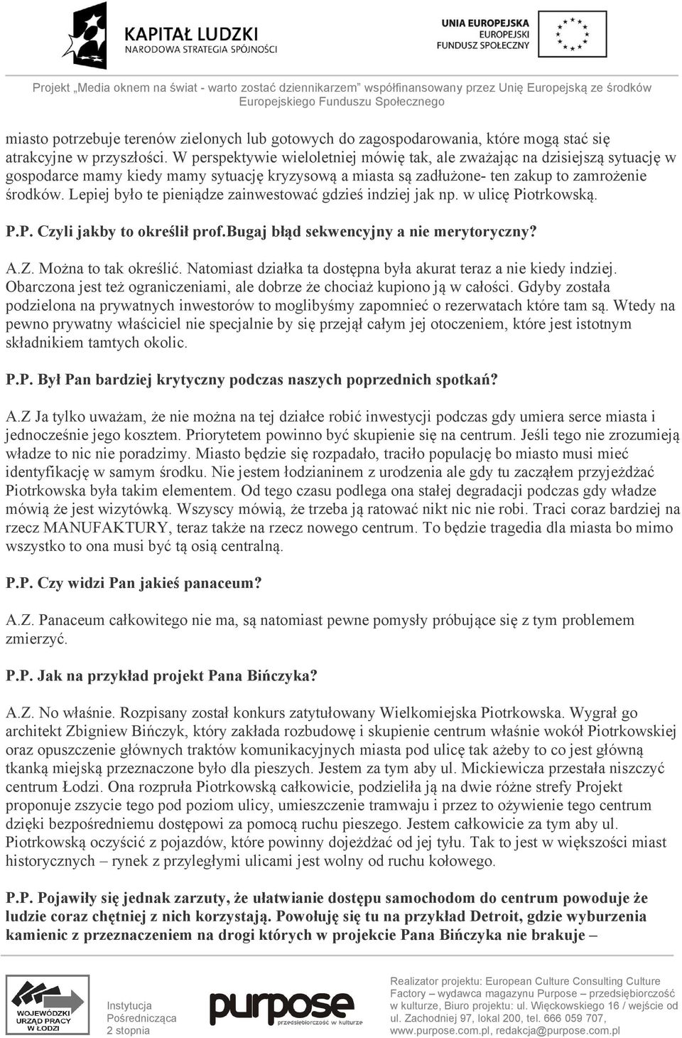 Lepiej było te pieniądze zainwestować gdzieś indziej jak np. w ulicę Piotrkowską. P.P. Czyli jakby to określił prof.bugaj błąd sekwencyjny a nie merytoryczny? A.Z. Można to tak określić.