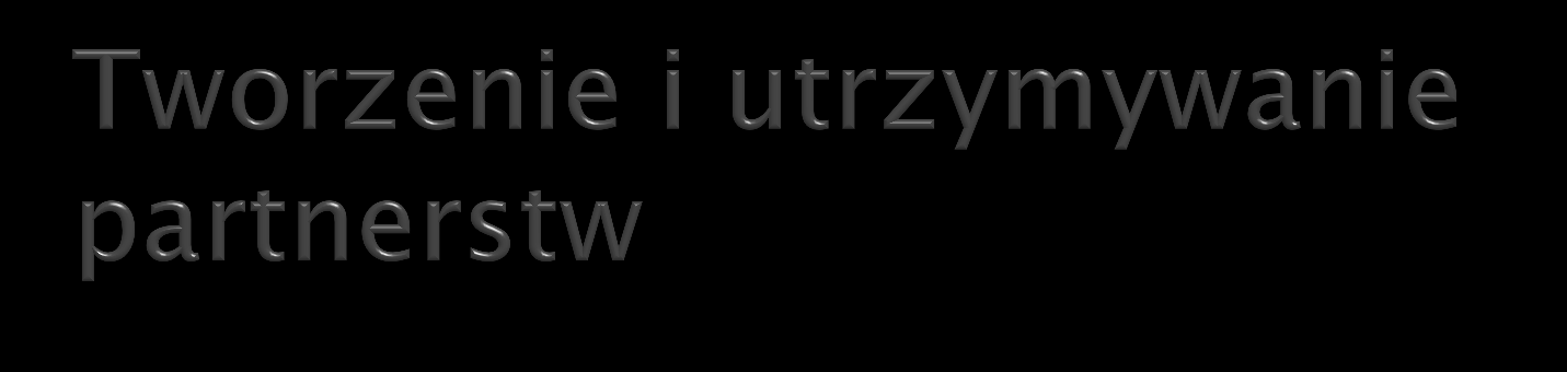 Partnerstwa zamknięte długotrwała współpraca z doskonale znaną uczelnią Partnerstwa otwarte (zdecydowana większość naszych partnerstw) teren często słabiej