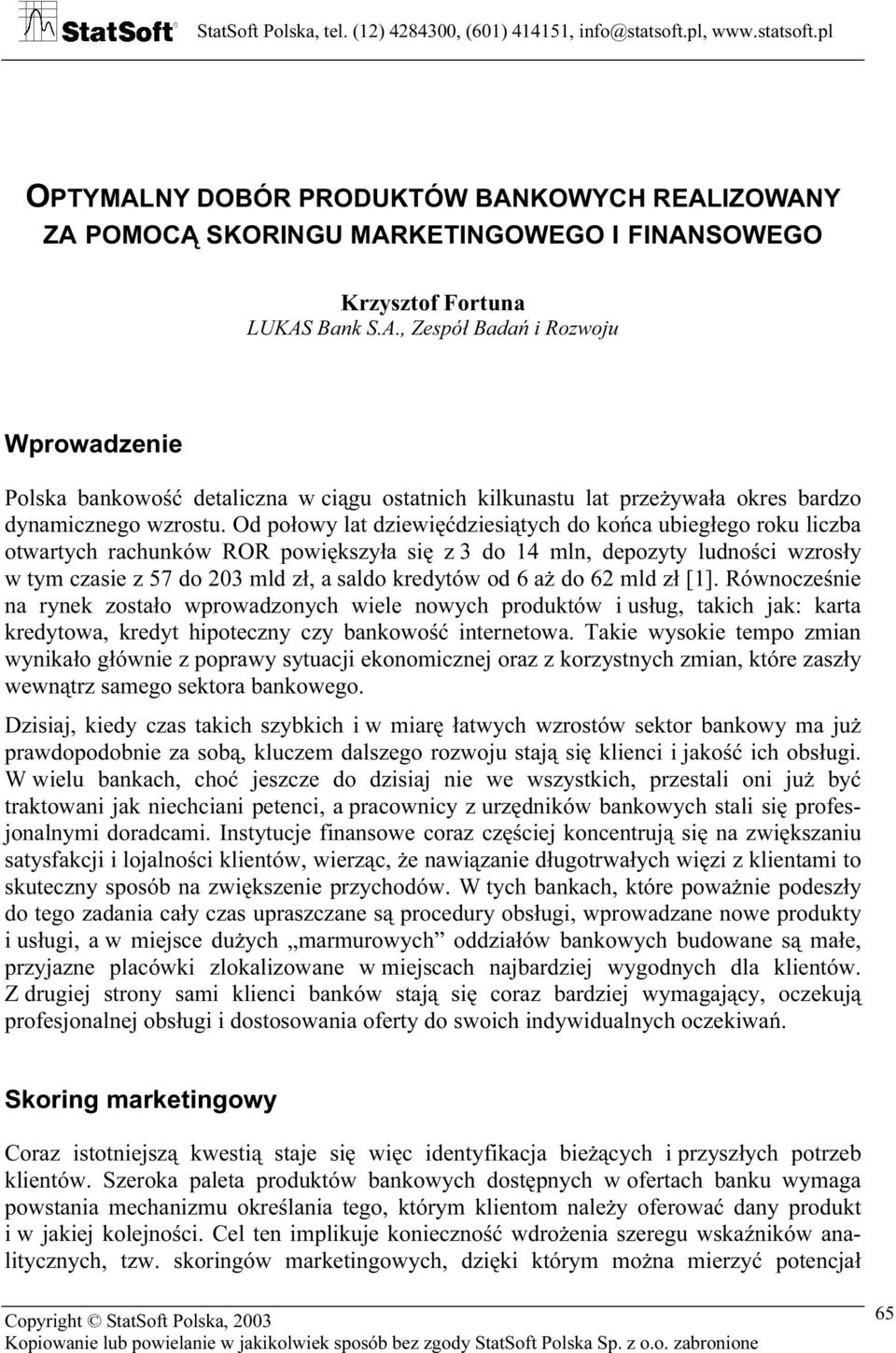 6 aż do 62 mld zł [1]. Równocześnie na rynek zostało wprowadzonych wiele nowych produktów i usług, takich jak: karta kredytowa, kredyt hipoteczny czy bankowość internetowa.