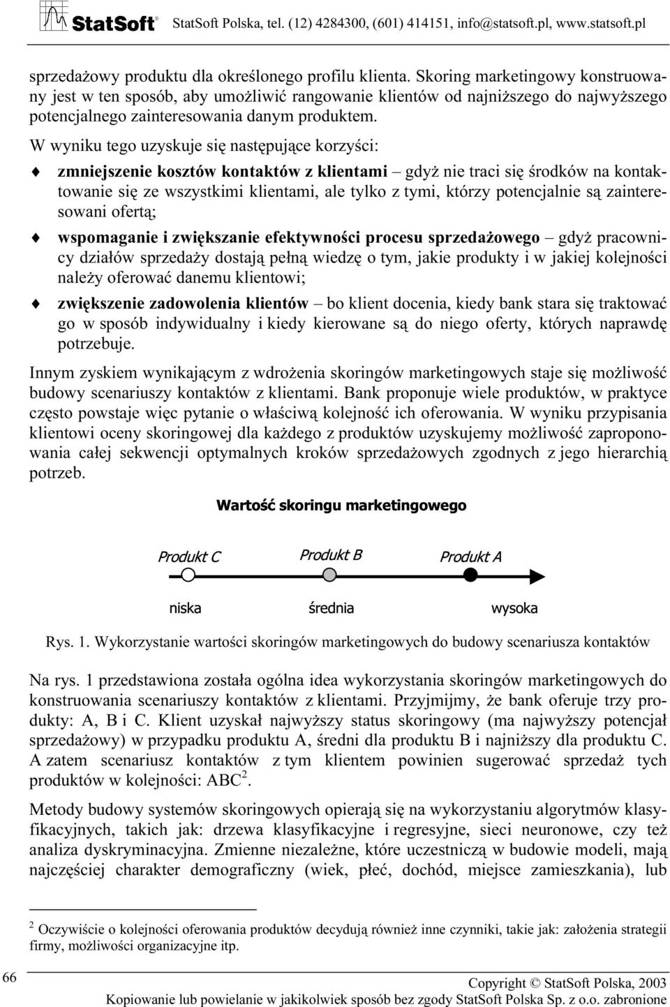 W wyniku tego uzyskuje się następujące korzyści: zmniejszenie kosztów kontaktów z klientami gdyż nie traci się środków na kontaktowanie się ze wszystkimi klientami, ale tylko z tymi, którzy