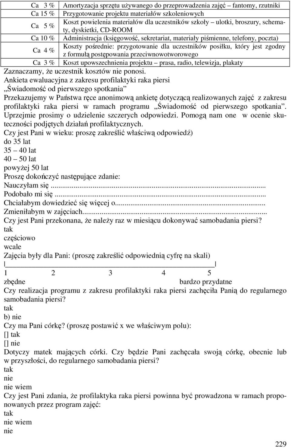 jest zgodny Ca 4 % z formułą postępowania przeciwnowotworowego Ca 3 % Koszt upowszechnienia projektu prasa, radio, telewizja, plakaty Zaznaczamy, że uczestnik kosztów nie ponosi.