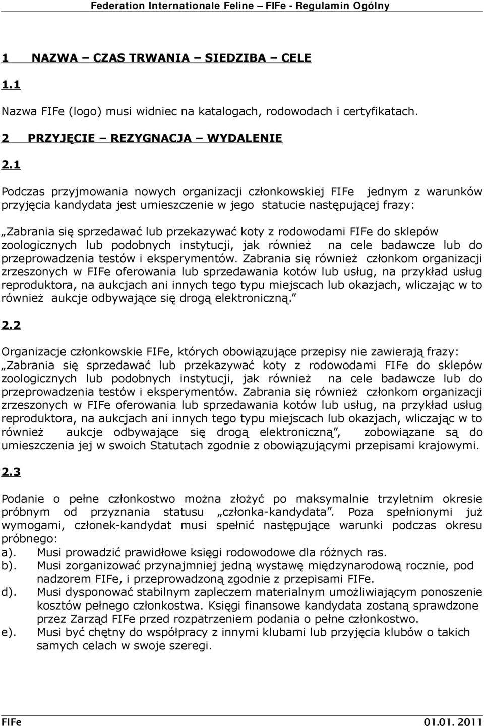 rodowodami FIFe do sklepów zoologicznych lub podobnych instytucji, jak również na cele badawcze lub do przeprowadzenia testów i eksperymentów.