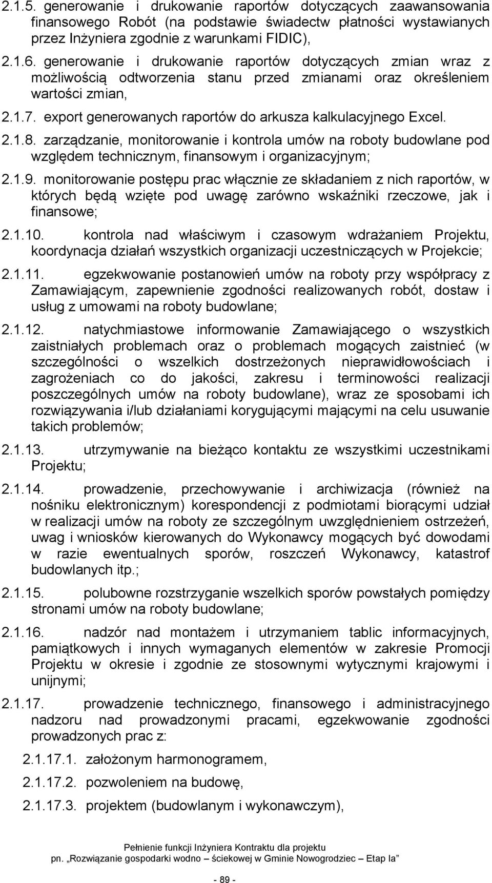 export generowanych raportów do arkusza kalkulacyjnego Excel. 2.1.8. zarządzanie, monitorowanie i kontrola umów na roboty budowlane pod względem technicznym, finansowym i organizacyjnym; 2.1.9.