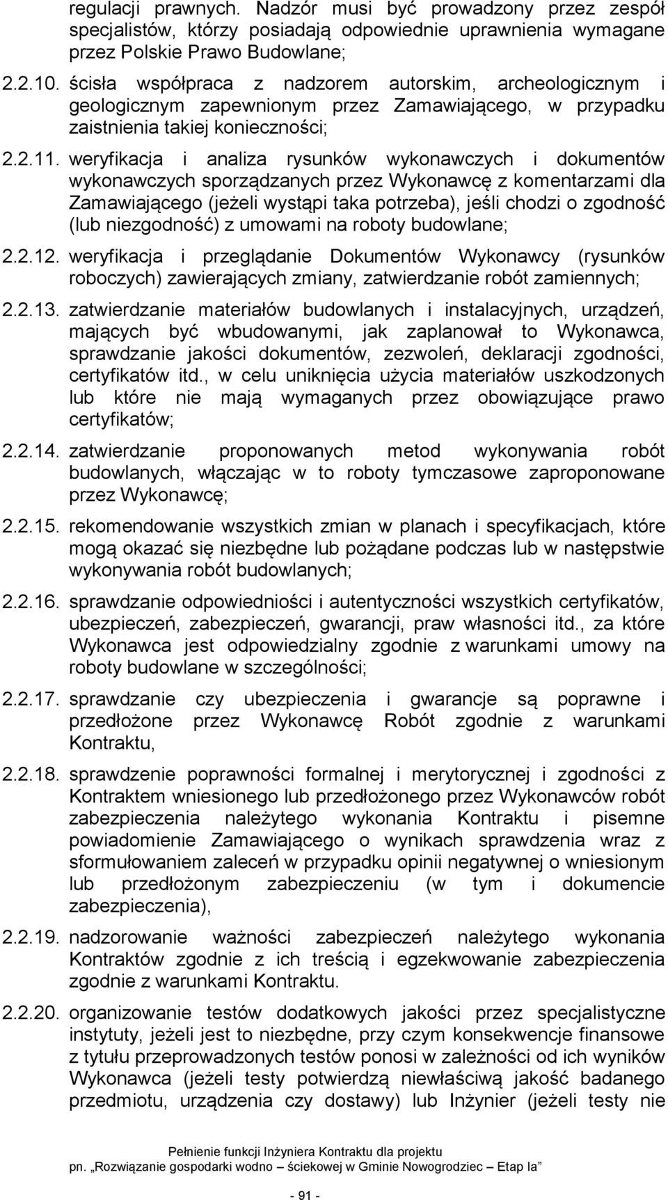 weryfikacja i analiza rysunków wykonawczych i dokumentów wykonawczych sporządzanych przez Wykonawcę z komentarzami dla Zamawiającego (jeżeli wystąpi taka potrzeba), jeśli chodzi o zgodność (lub