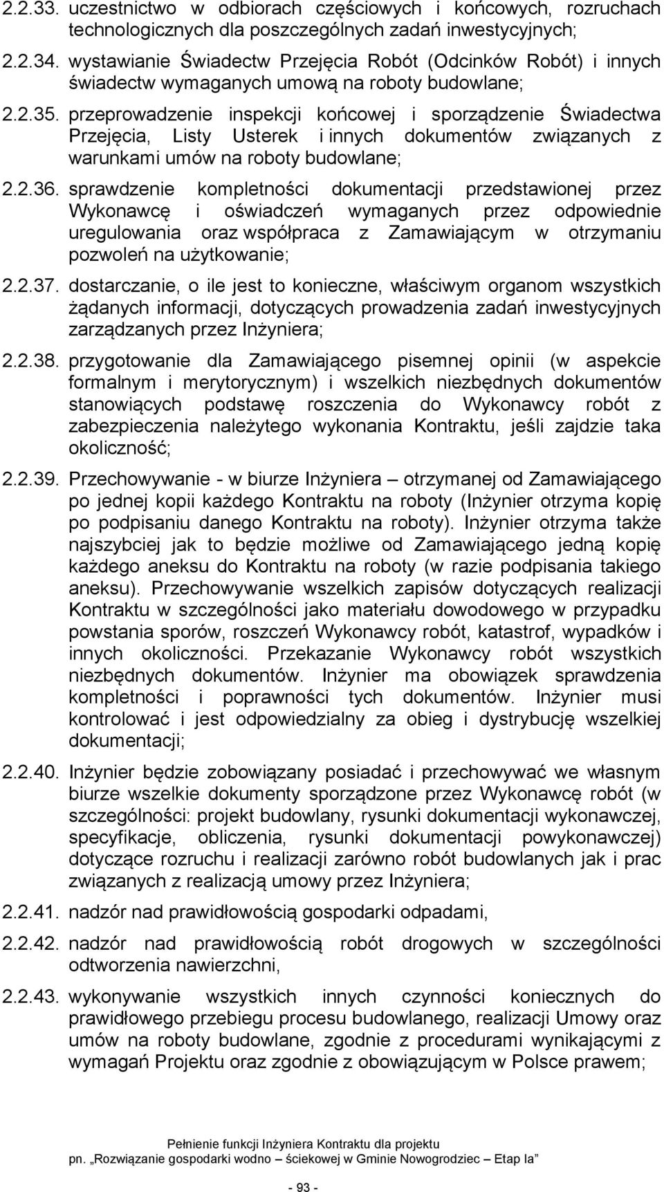 przeprowadzenie inspekcji końcowej i sporządzenie Świadectwa Przejęcia, Listy Usterek i innych dokumentów związanych z warunkami umów na roboty budowlane; 2.2.36.