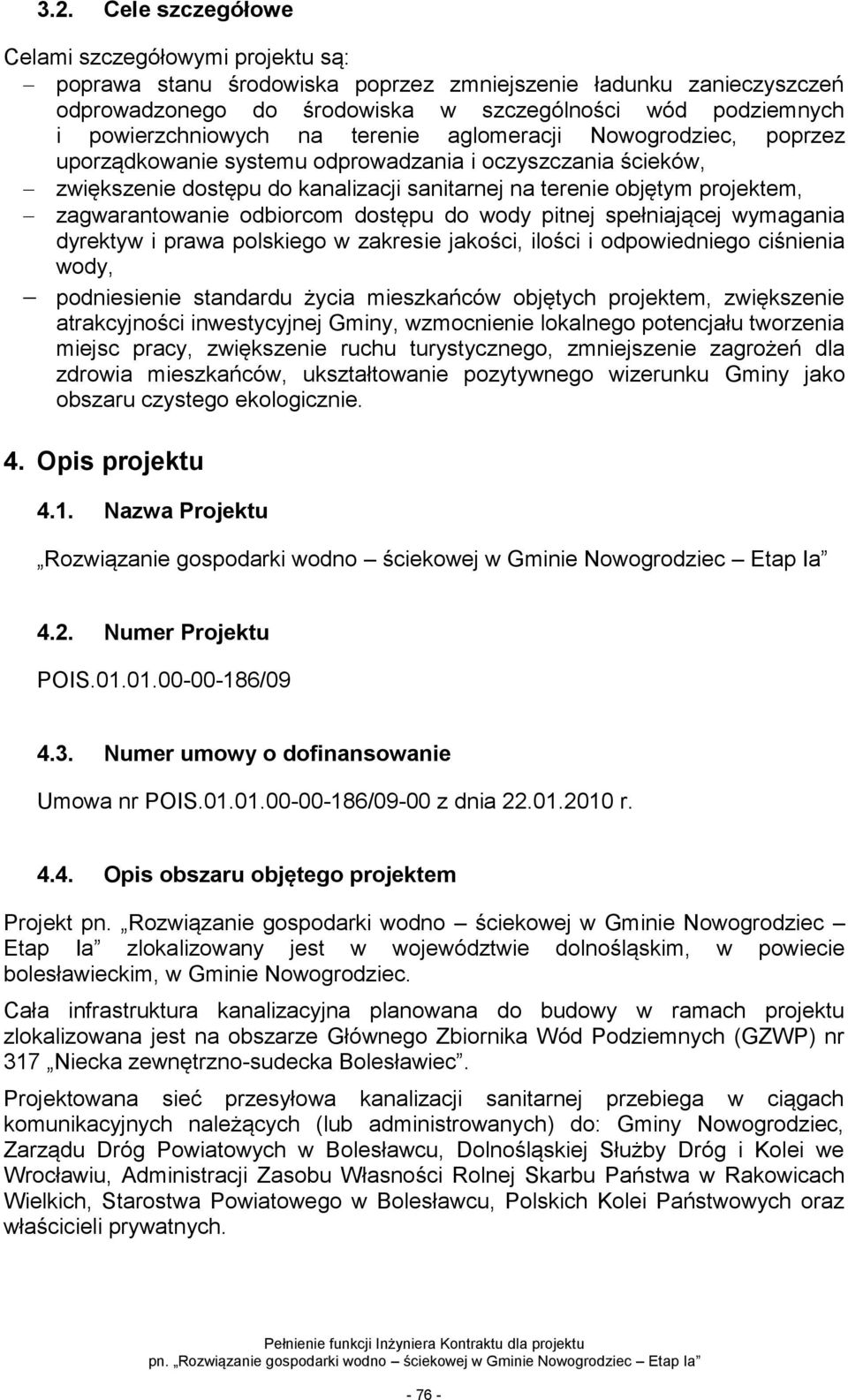 zagwarantowanie odbiorcom dostępu do wody pitnej spełniającej wymagania dyrektyw i prawa polskiego w zakresie jakości, ilości i odpowiedniego ciśnienia wody, podniesienie standardu życia mieszkańców