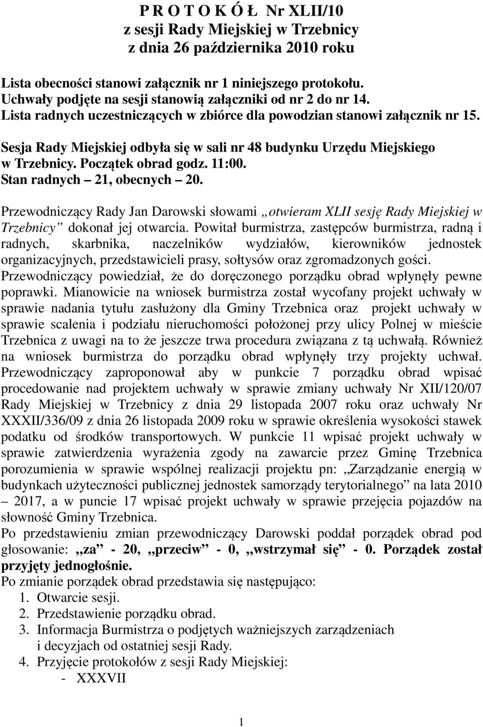 Sesja Rady Miejskiej odbyła się w sali nr 48 budynku Urzędu Miejskiego w Trzebnicy. Początek obrad godz. 11:00. Stan radnych 21, obecnych 20.