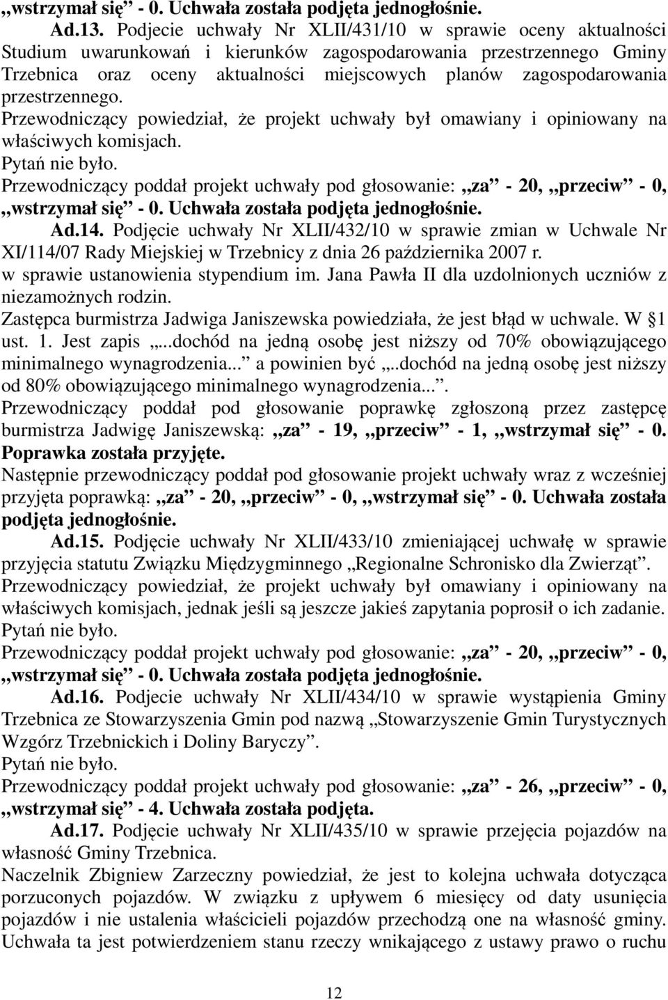 przestrzennego. Przewodniczący powiedział, że projekt uchwały był omawiany i opiniowany na właściwych komisjach.