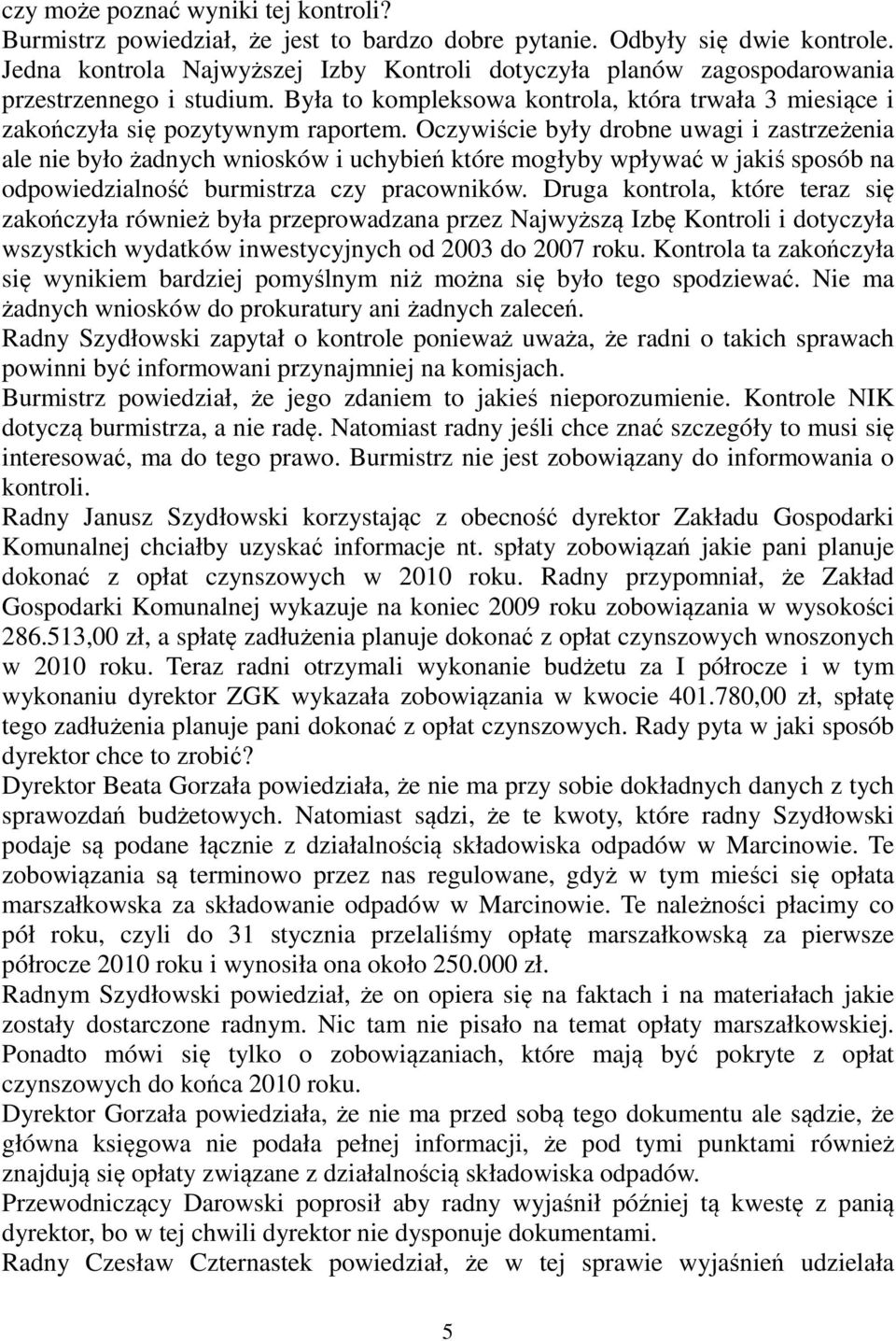 Oczywiście były drobne uwagi i zastrzeżenia ale nie było żadnych wniosków i uchybień które mogłyby wpływać w jakiś sposób na odpowiedzialność burmistrza czy pracowników.