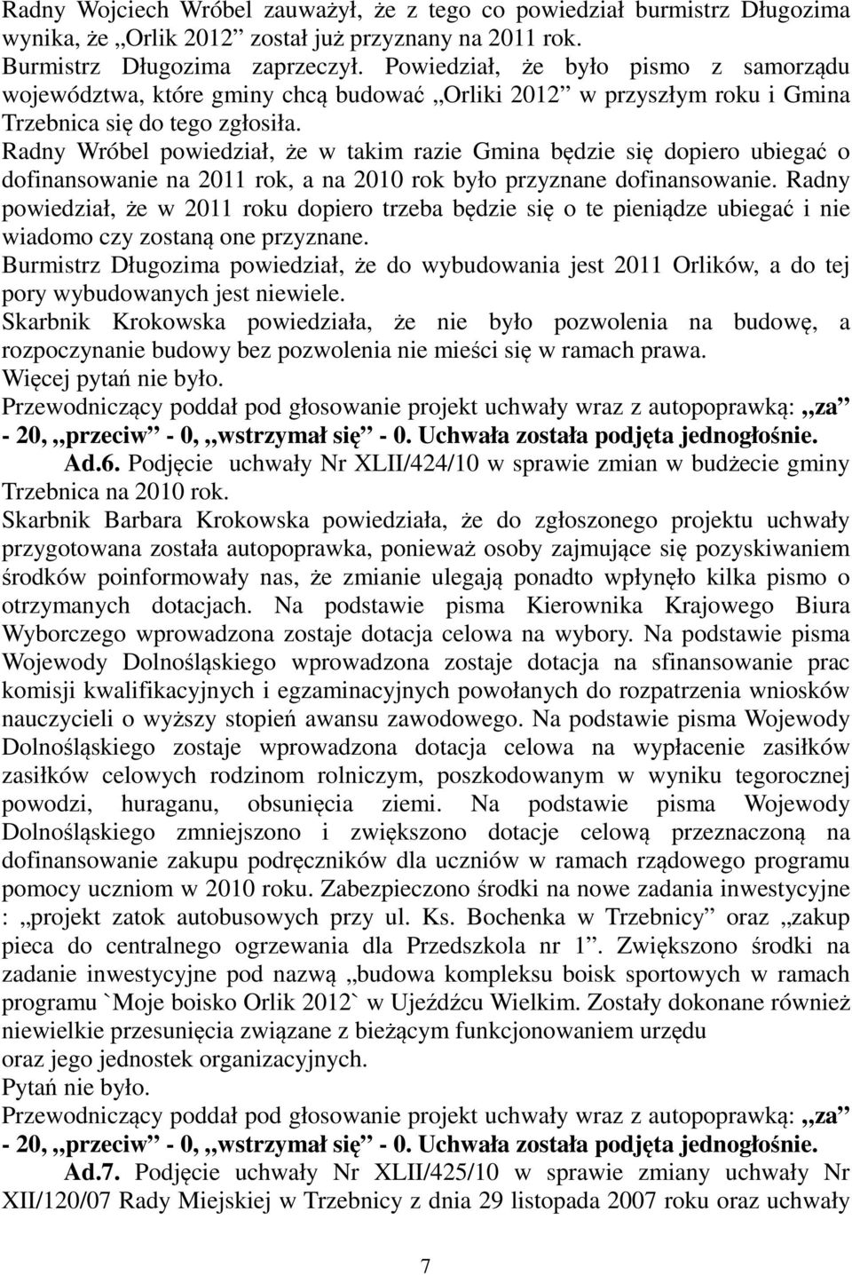 Radny Wróbel powiedział, że w takim razie Gmina będzie się dopiero ubiegać o dofinansowanie na 2011 rok, a na 2010 rok było przyznane dofinansowanie.