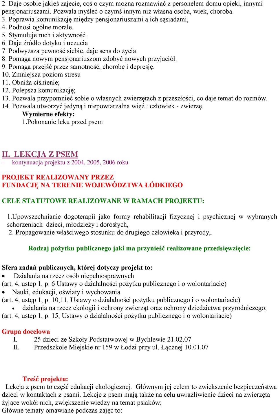 8. Pomaga nowym pensjonariuszom zdobyć nowych przyjaciół. 9. Pomaga przejść przez samotność, chorobę i depresję. 10. Zmniejsza poziom stresu 11. Obniża ciśnienie; 12. Polepsza komunikację; 13.