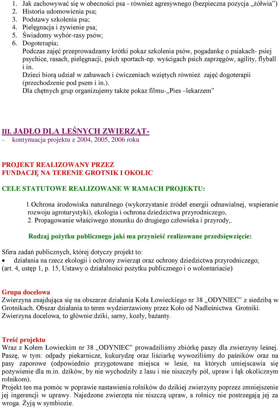 wyścigach psich zaprzęgów, agility, flyball i in. Dzieci biorą udział w zabawach i ćwiczeniach wziętych również zajęć dogoterapii (przechodzenie pod psem i in.).