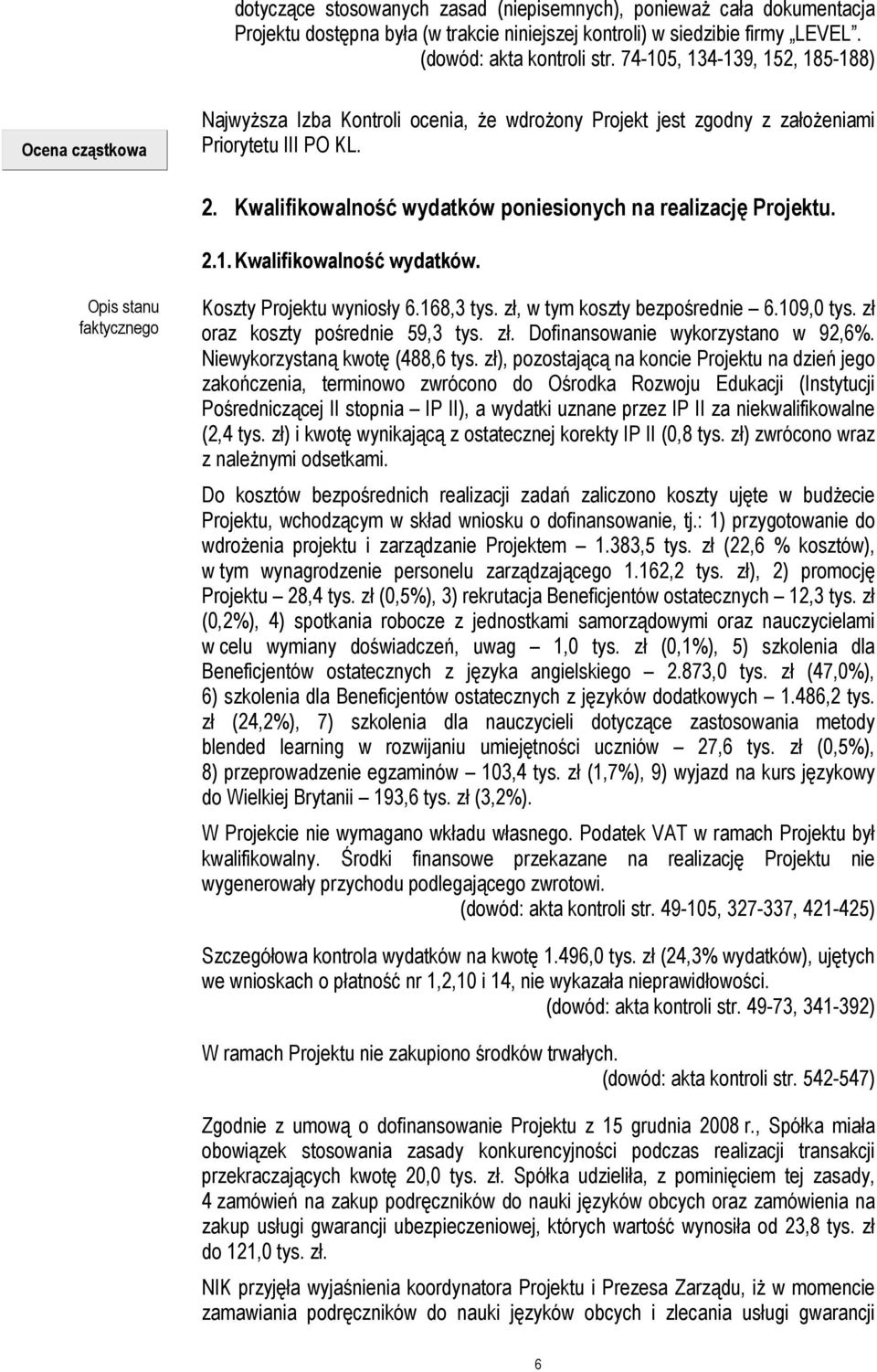 Kwalifikowalność wydatków poniesionych na realizację Projektu. 2.1. Kwalifikowalność wydatków. Koszty Projektu wyniosły 6.168,3 tys. zł, w tym koszty bezpośrednie 6.109,0 tys.