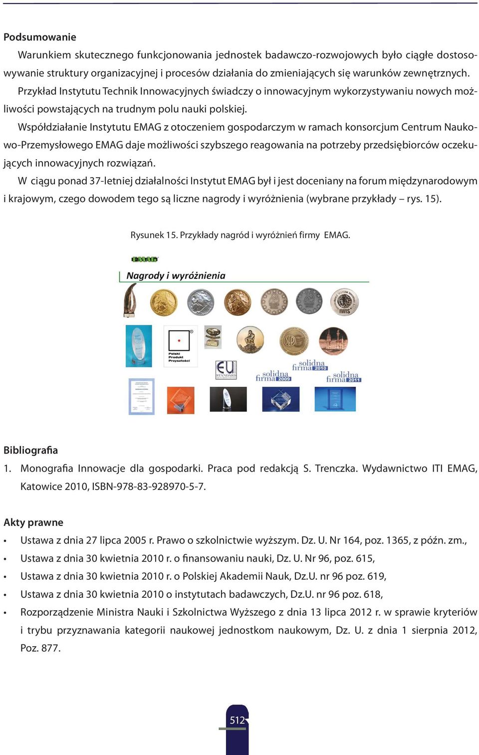 Współdziałanie Instytutu EMAG z otoczeniem gospodarczym w ramach konsorcjum Centrum Naukowo-Przemysłowego EMAG daje możliwości szybszego reagowania na potrzeby przedsiębiorców oczekujących