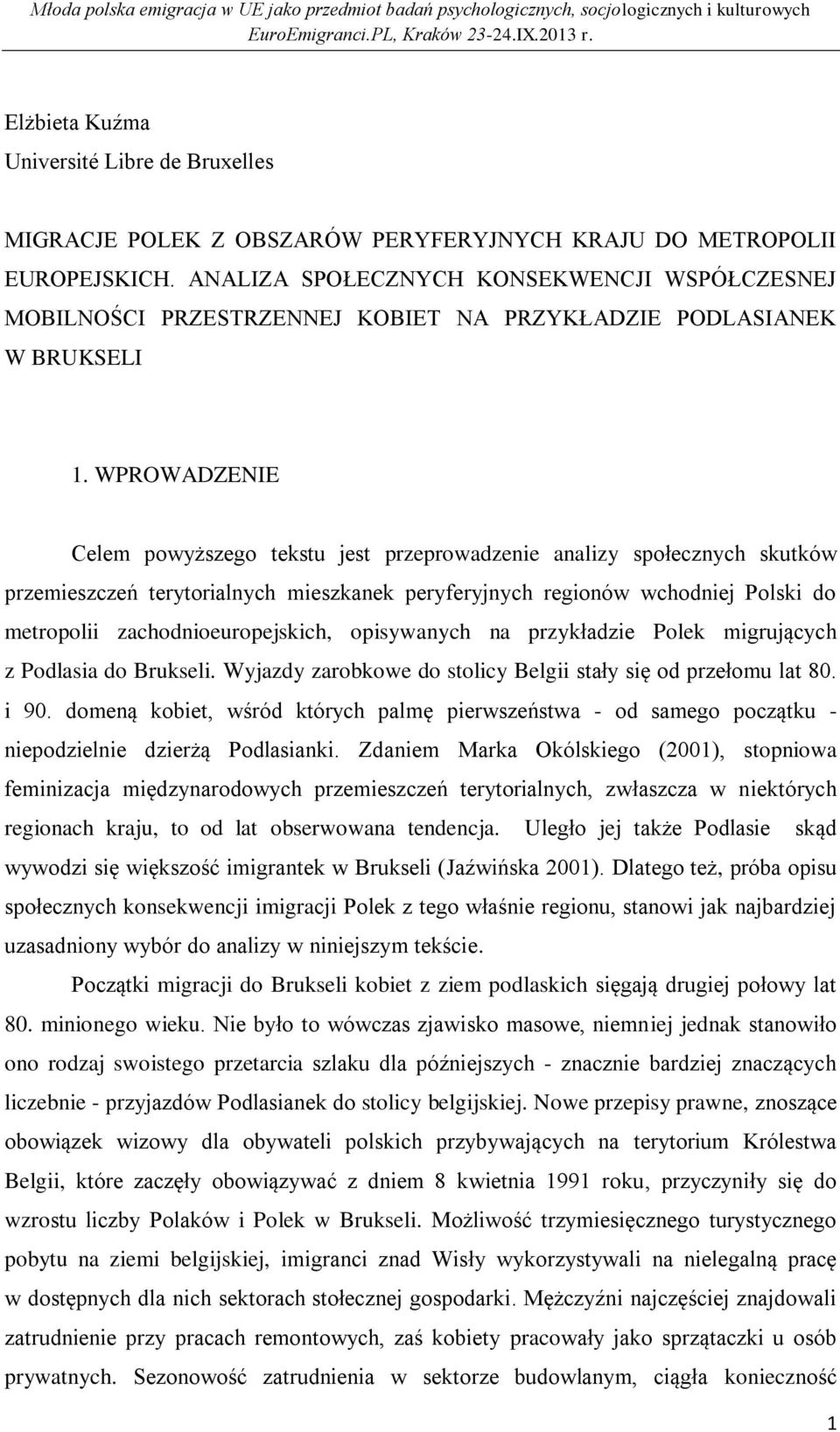 WPROWADZENIE Celem powyższego tekstu jest przeprowadzenie analizy społecznych skutków przemieszczeń terytorialnych mieszkanek peryferyjnych regionów wchodniej Polski do metropolii