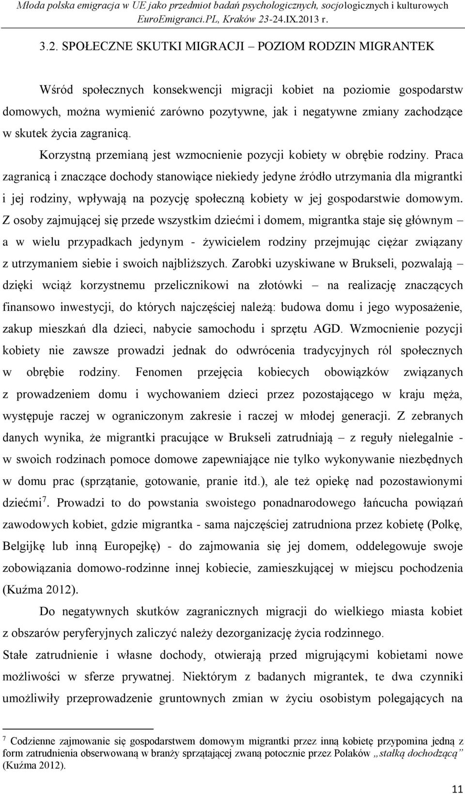 Praca zagranicą i znaczące dochody stanowiące niekiedy jedyne źródło utrzymania dla migrantki i jej rodziny, wpływają na pozycję społeczną kobiety w jej gospodarstwie domowym.