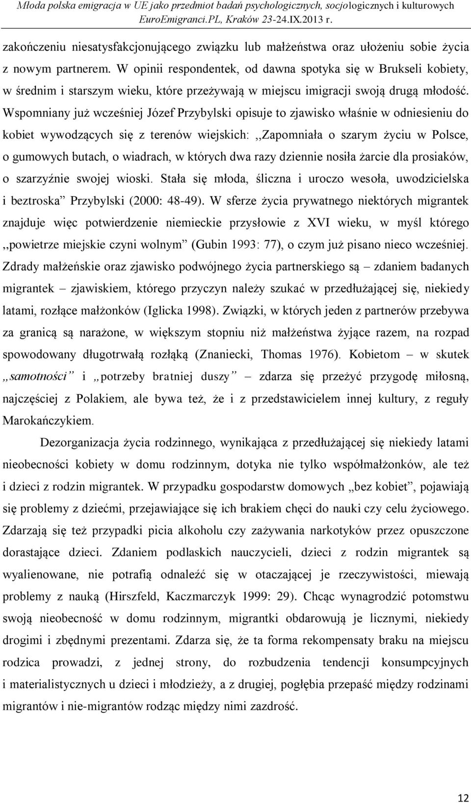 Wspomniany już wcześniej Józef Przybylski opisuje to zjawisko właśnie w odniesieniu do kobiet wywodzących się z terenów wiejskich:,,zapomniała o szarym życiu w Polsce, o gumowych butach, o wiadrach,