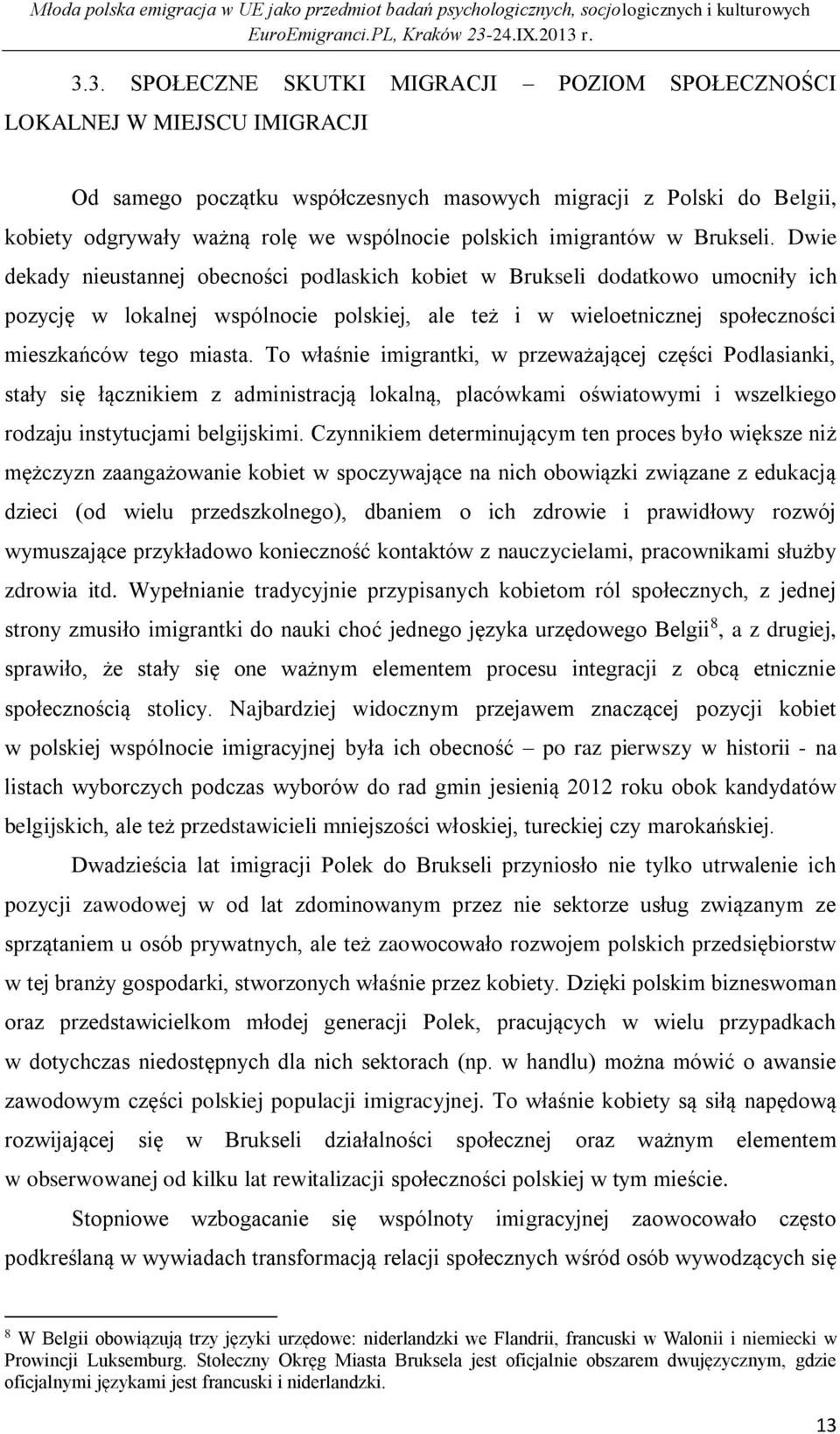 Dwie dekady nieustannej obecności podlaskich kobiet w Brukseli dodatkowo umocniły ich pozycję w lokalnej wspólnocie polskiej, ale też i w wieloetnicznej społeczności mieszkańców tego miasta.