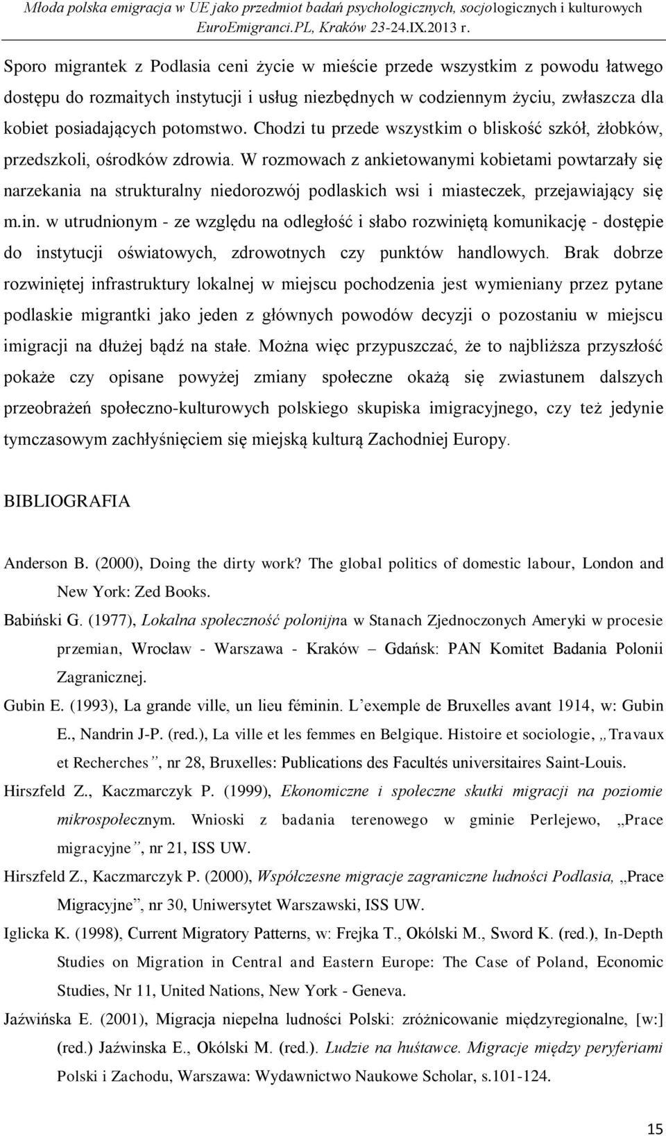 W rozmowach z ankietowanymi kobietami powtarzały się narzekania na strukturalny niedorozwój podlaskich wsi i miasteczek, przejawiający się m.in.